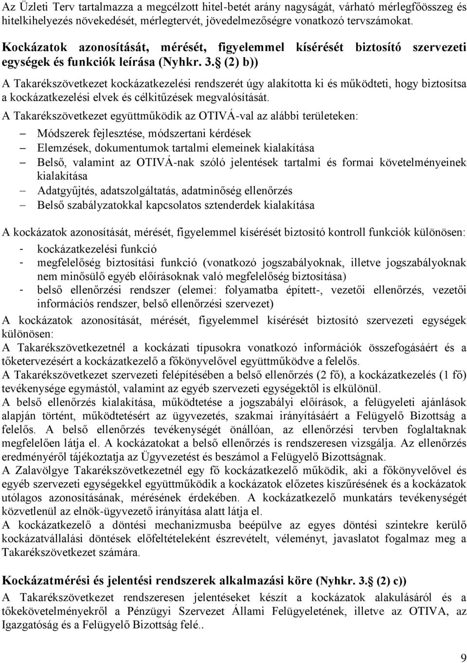 (2) b)) A Takarékszövetkezet kockázatkezelési rendszerét úgy alakította ki és működteti, hogy biztosítsa a kockázatkezelési elvek és célkitűzések megvalósítását.