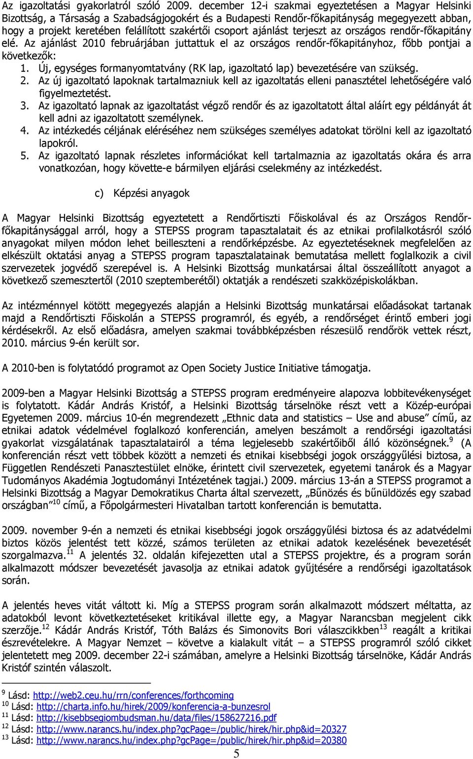 csoport ajánlást terjeszt az országos rendőr-főkapitány elé. Az ajánlást 2010 februárjában juttattuk el az országos rendőr-főkapitányhoz, főbb pontjai a következők: 1.