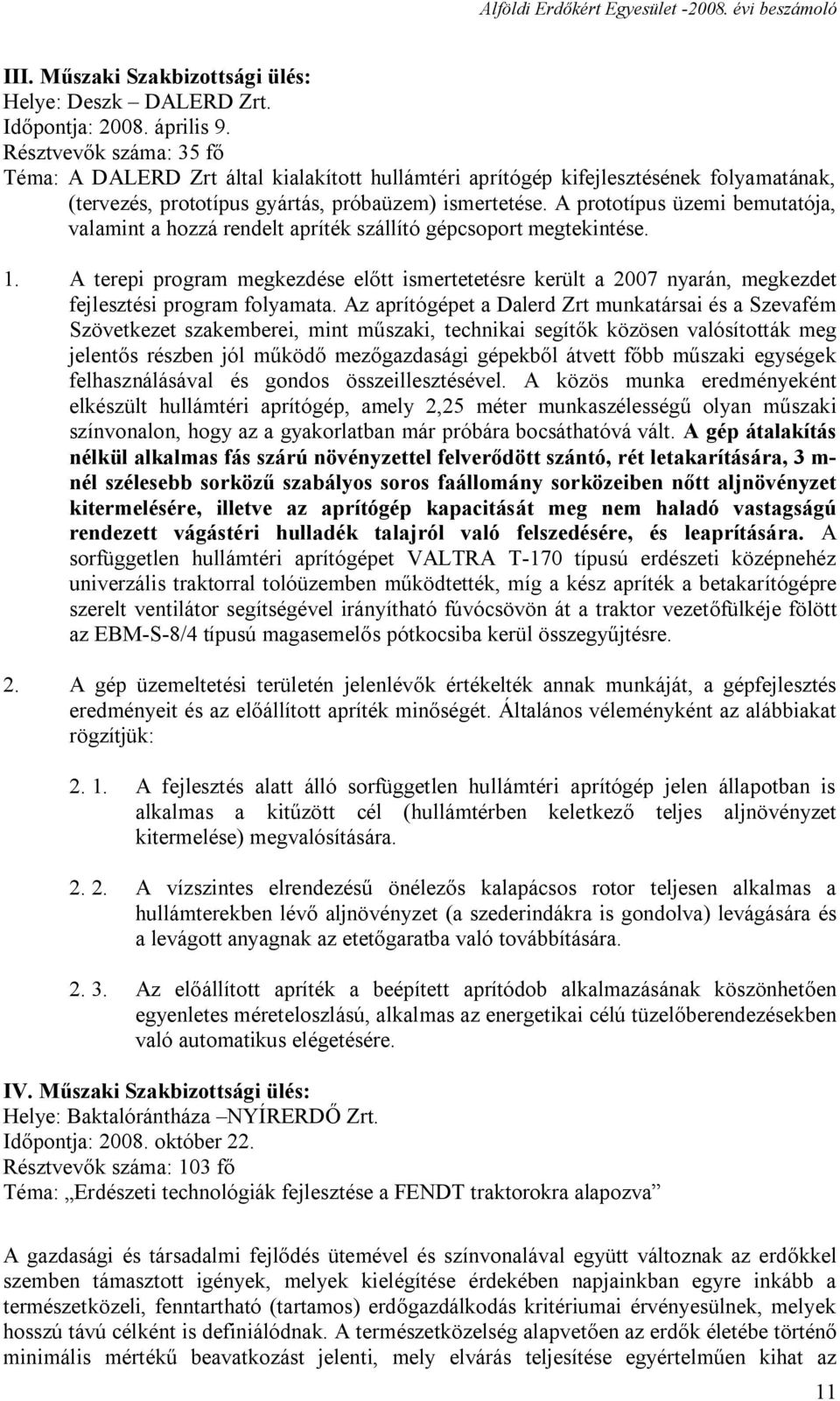 A prototípus üzemi bemutatója, valamint a hozzá rendelt apríték szállító gépcsoport megtekintése. 1.