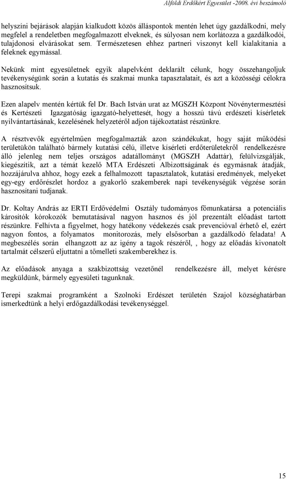 Nekünk mint egyesületnek egyik alapelvként deklarált célunk, hogy összehangoljuk tevékenységünk során a kutatás és szakmai munka tapasztalatait, és azt a közösségi célokra hasznosítsuk.