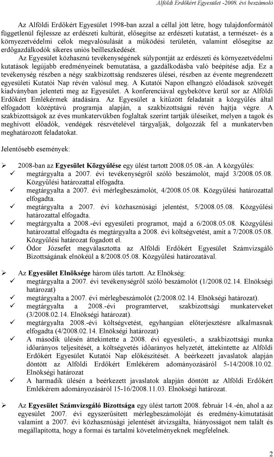 Az Egyesület közhasznú tevékenységének súlypontját az erdészeti és környezetvédelmi kutatások legújabb eredményeinek bemutatása, a gazdálkodásba való beépítése adja.
