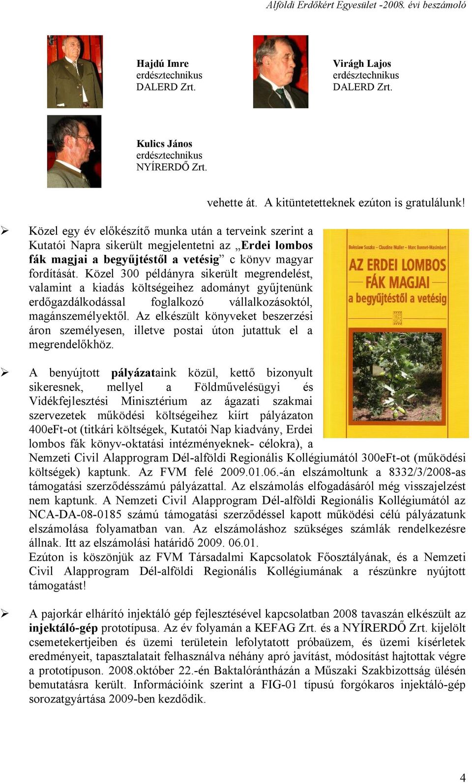 Közel 300 példányra sikerült megrendelést, valamint a kiadás költségeihez adományt gyűjtenünk erdőgazdálkodással foglalkozó vállalkozásoktól, magánszemélyektől.