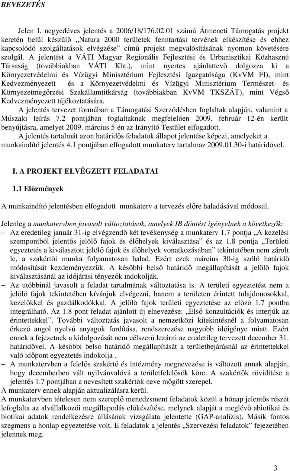 követésére szolgál. A jelentést a VÁTI Magyar Regionális Fejlesztési és Urbanisztikai Közhasznú Társaság (továbbiakban VÁTI Kht.