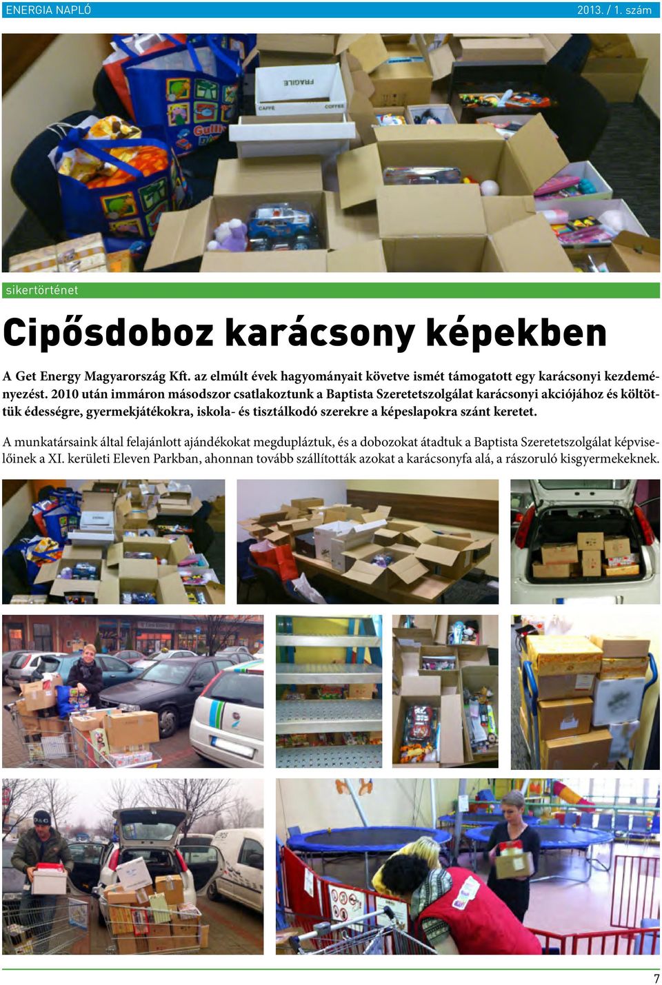 2010 után immáron másodszor csatlakoztunk a Baptista Szeretetszolgálat karácsonyi akciójához és költöttük édességre, gyermekjátékokra, iskola- és
