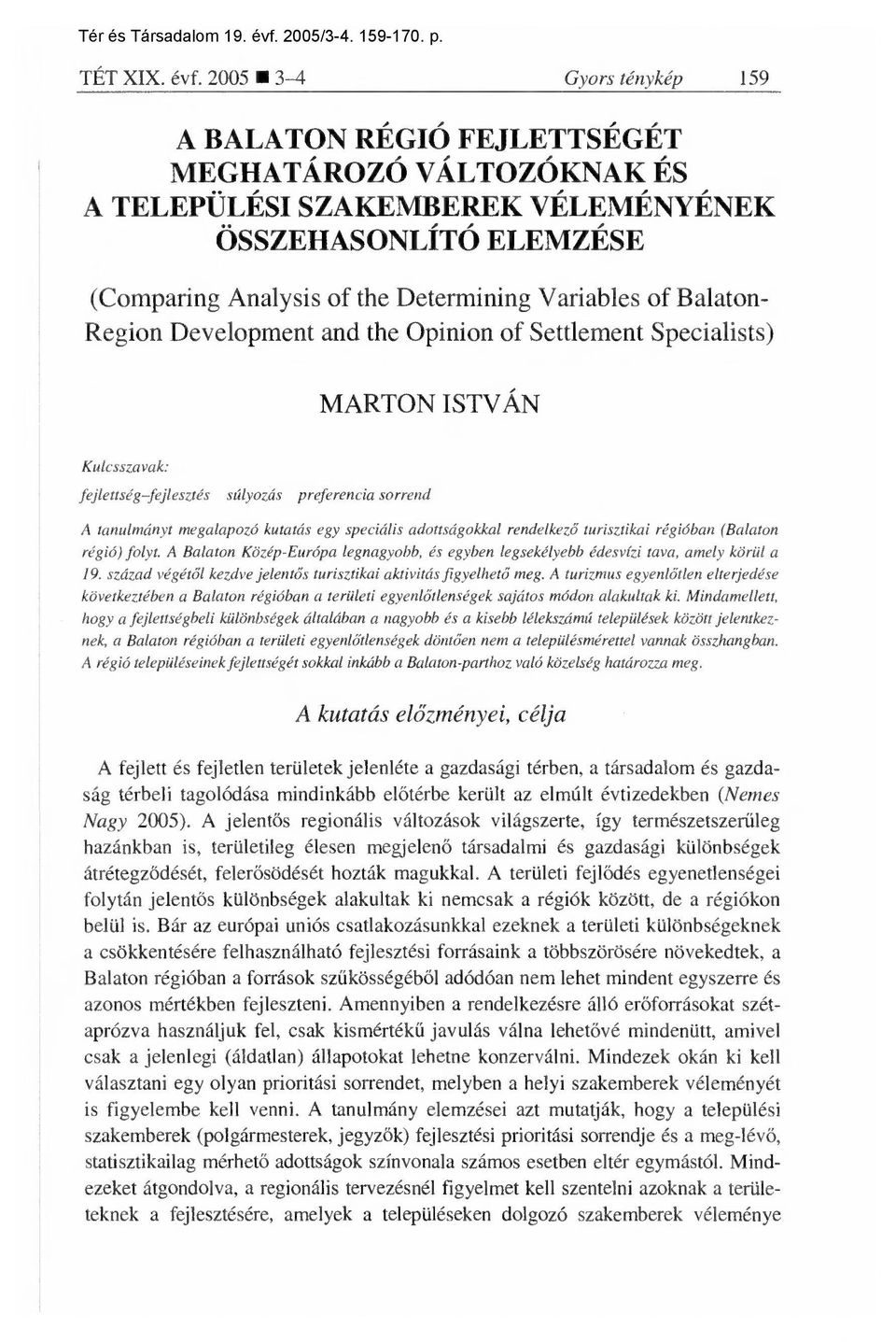 2005 3-4 Gyors ténykép 159 A BALATON RÉGIÓ FEJLETTSÉGÉT MEGHATÁROZÓ VÁLTOZÓKNAK ÉS A TELEPÜLÉSI SZAKEMBEREK VÉLEMÉNYÉNEK ÖSSZEHASONLÍTÓ ELEMZÉSE (Comparing Analysis of the Determining Variables of