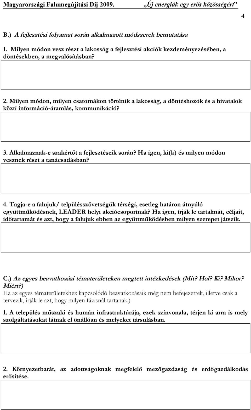 Ha igen, ki(k) és milyen módon vesznek részt a tanácsadásban? 4. Tagja-e a falujuk/ telpülésszövetségük térségi, esetleg határon átnyúló együttműködésnek, LEADER helyi akciócsoportnak?