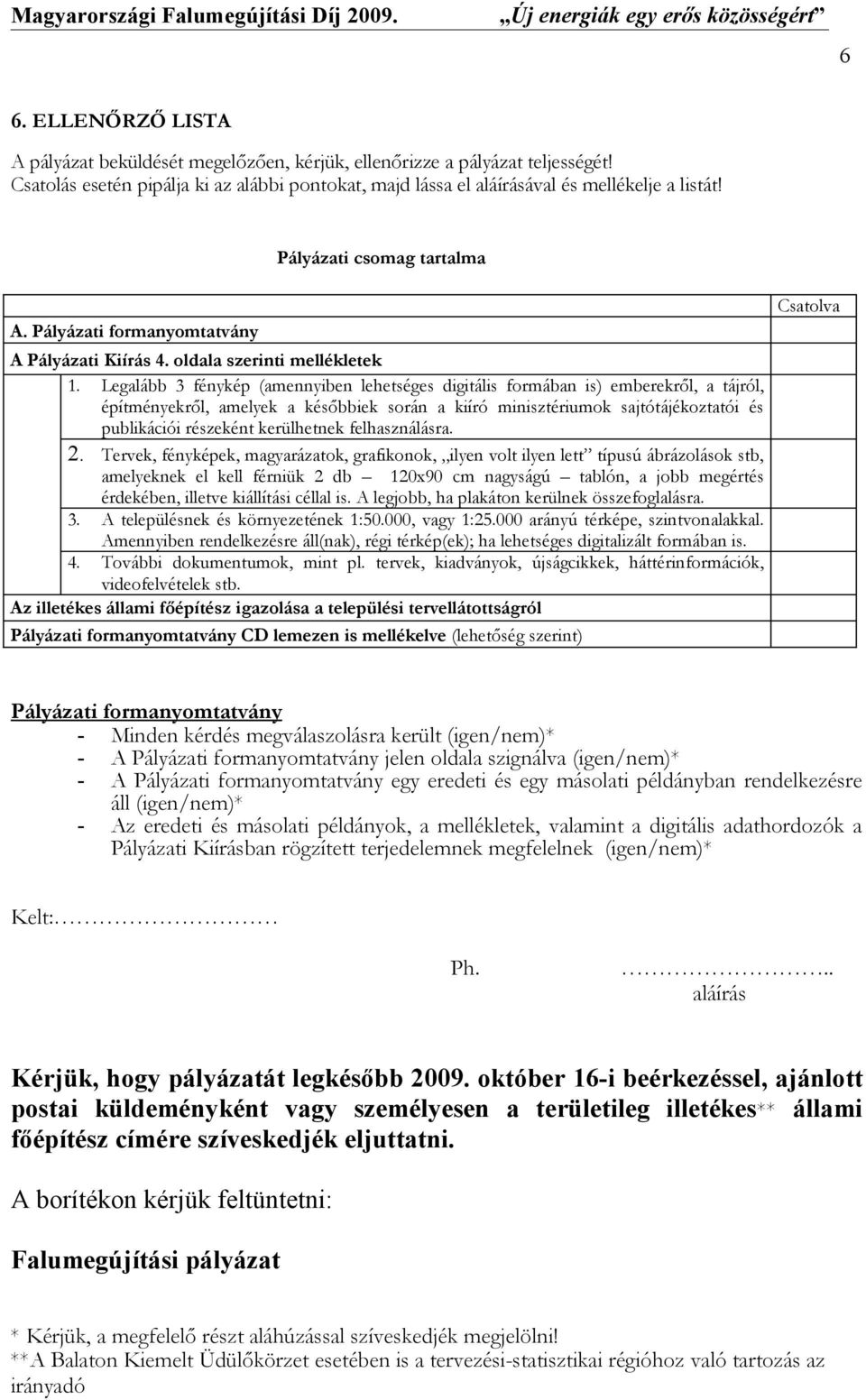 Legalább 3 fénykép (amennyiben lehetséges digitális formában is) emberekről, a tájról, építményekről, amelyek a későbbiek során a kiíró minisztériumok sajtótájékoztatói és publikációi részeként