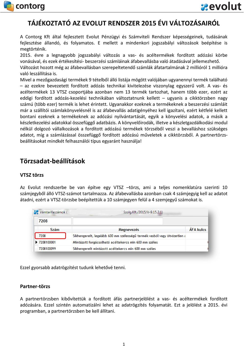 évre a legnagyobb jogszabályi változás a vas- és acéltermékek fordított adózási körbe vonásával, és ezek értékesítési- beszerzési számláinak áfabevallásba való átadásával jellemezhető.