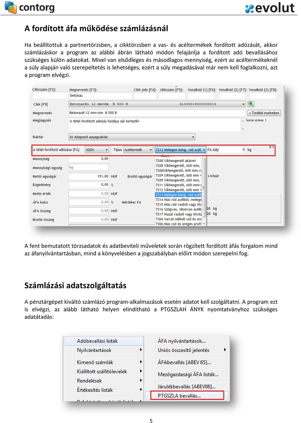 Mivel van elsődleges és másodlagos mennyiség, ezért az acéltermékeknél a súly alapján való szerepeltetés is lehetséges, ezért a súly megadásával már nem kell foglalkozni, azt a program elvégzi.