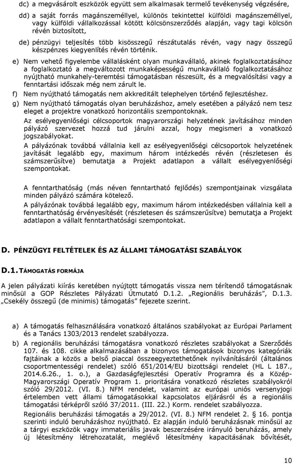 e) Nem vehető figyelembe vállalásként olyan munkavállaló, akinek foglalkoztatásához a foglalkoztató a megváltozott munkaképességű munkavállaló foglalkoztatásához nyújtható munkahely-teremtési