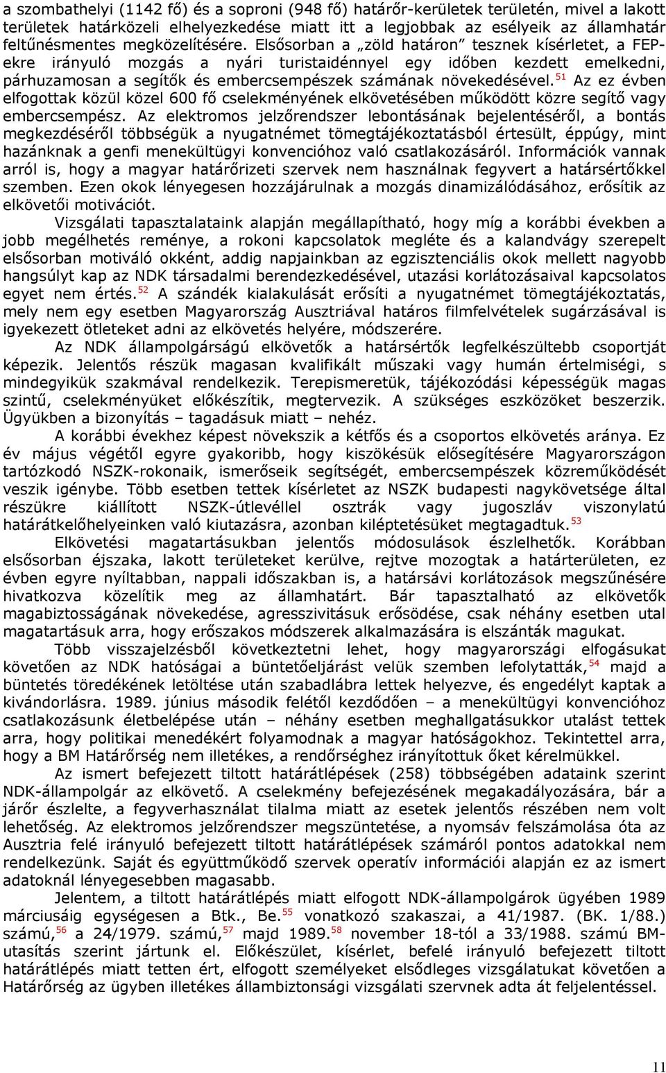 Elsősorban a zöld határon tesznek kísérletet, a FEPekre irányuló mozgás a nyári turistaidénnyel egy időben kezdett emelkedni, párhuzamosan a segítők és embercsempészek számának növekedésével.
