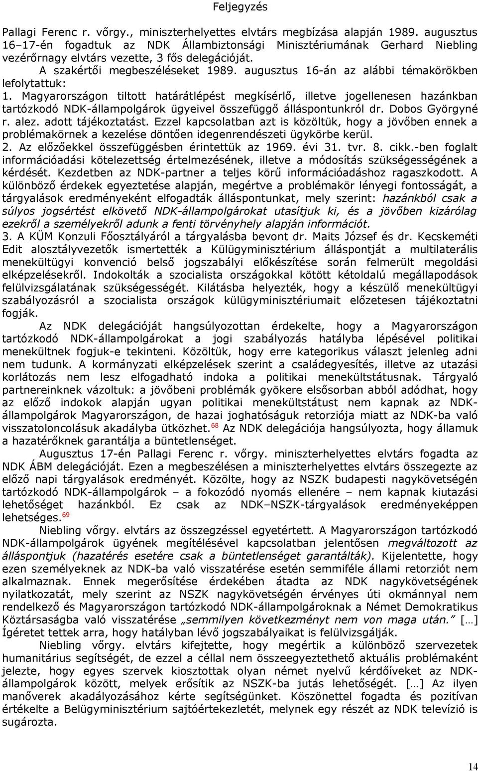 augusztus 16-án az alábbi témakörökben lefolytattuk: 1.