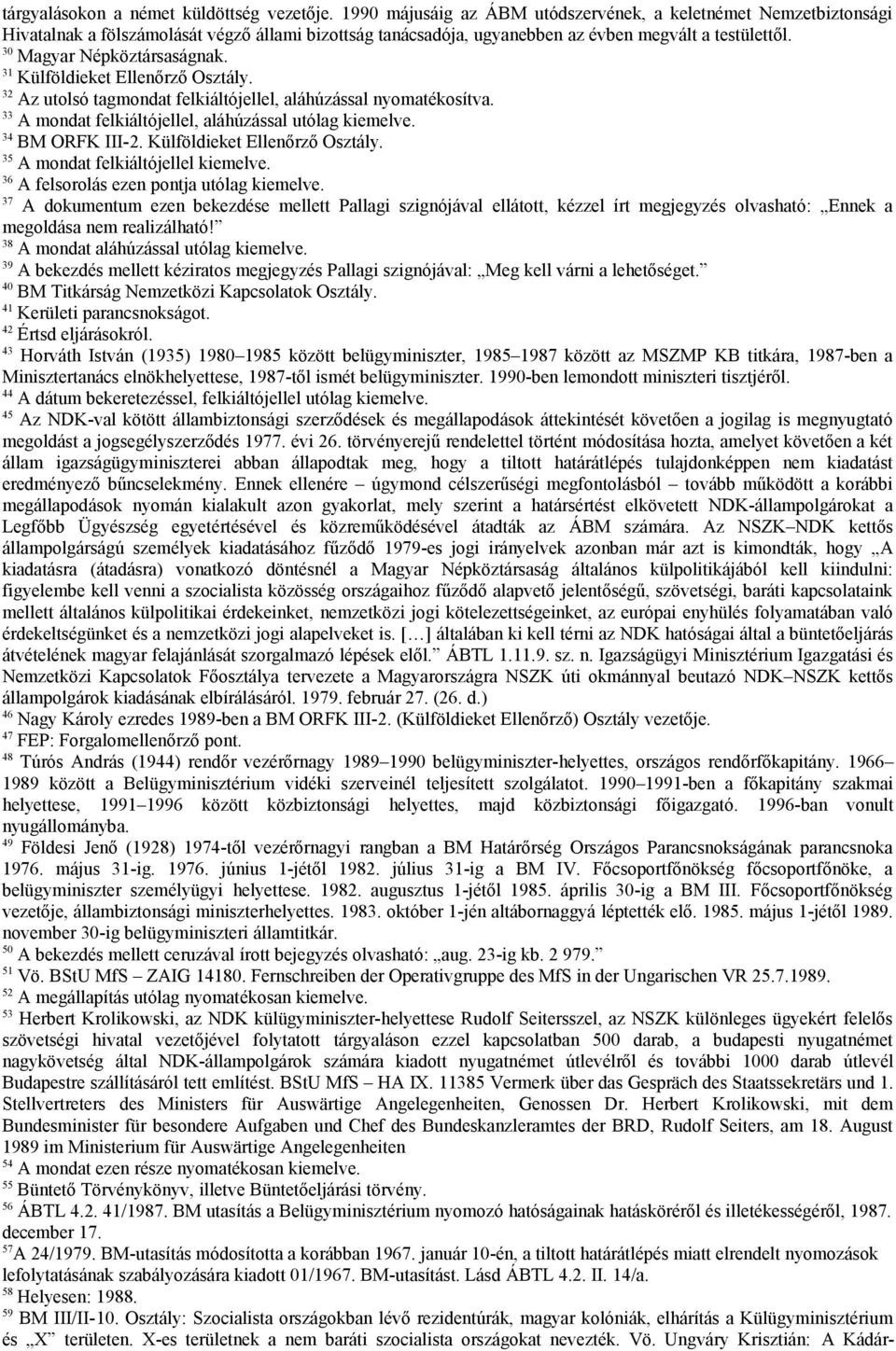 31 Külföldieket Ellenőrző Osztály. 32 Az utolsó tagmondat felkiáltójellel, aláhúzással nyomatékosítva. 33 A mondat felkiáltójellel, aláhúzással utólag kiemelve. 34 BM ORFK III-2.