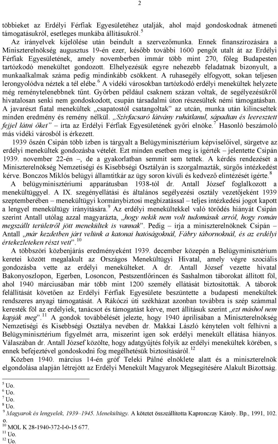 tartózkodó menekültet gondozott. Elhelyezésük egyre nehezebb feladatnak bizonyult, a munkaalkalmak száma pedig mindinkább csökkent.