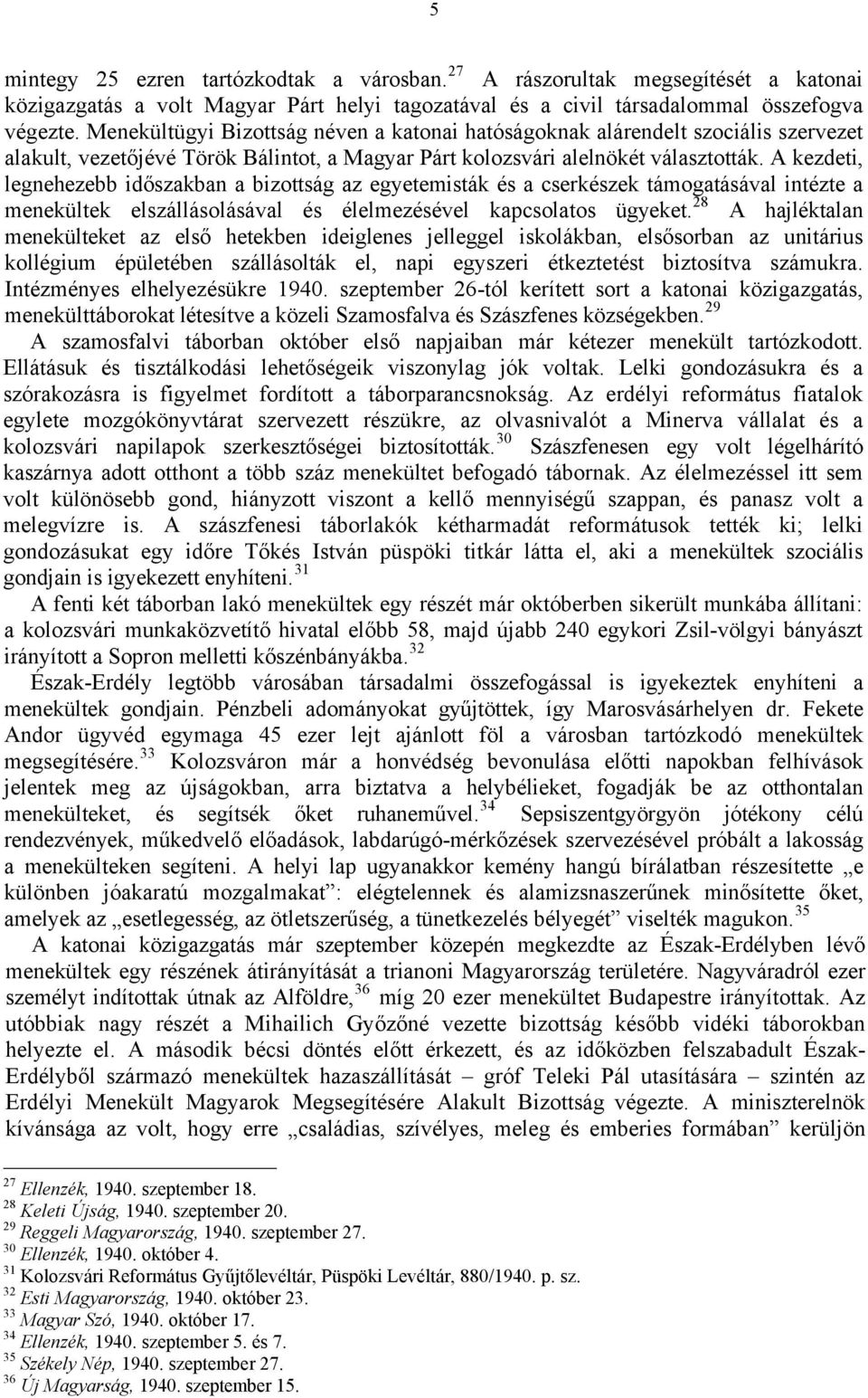 A kezdeti, legnehezebb időszakban a bizottság az egyetemisták és a cserkészek támogatásával intézte a menekültek elszállásolásával és élelmezésével kapcsolatos ügyeket.