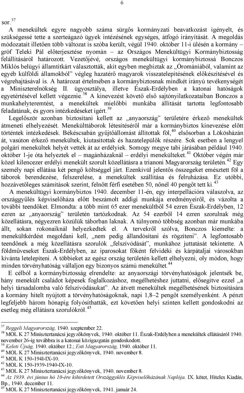 október 11-i ülésén a kormány gróf Teleki Pál előterjesztése nyomán az Országos Menekültügyi Kormánybiztosság felállításáról határozott.
