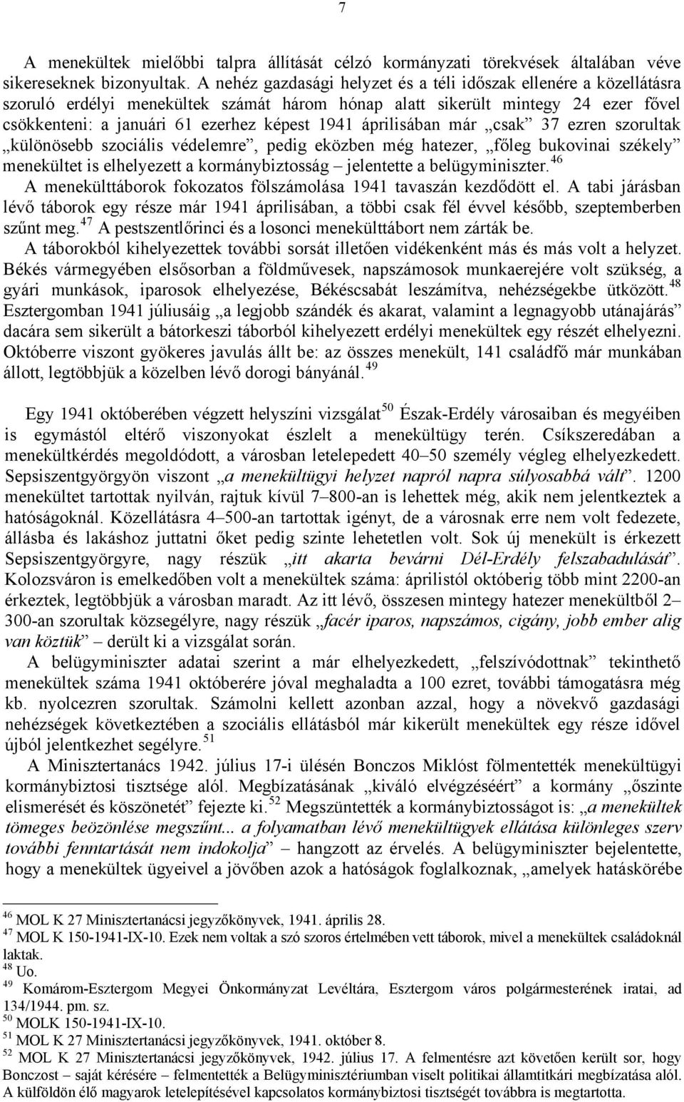 áprilisában már csak 37 ezren szorultak különösebb szociális védelemre, pedig eközben még hatezer, főleg bukovinai székely menekültet is elhelyezett a kormánybiztosság jelentette a belügyminiszter.