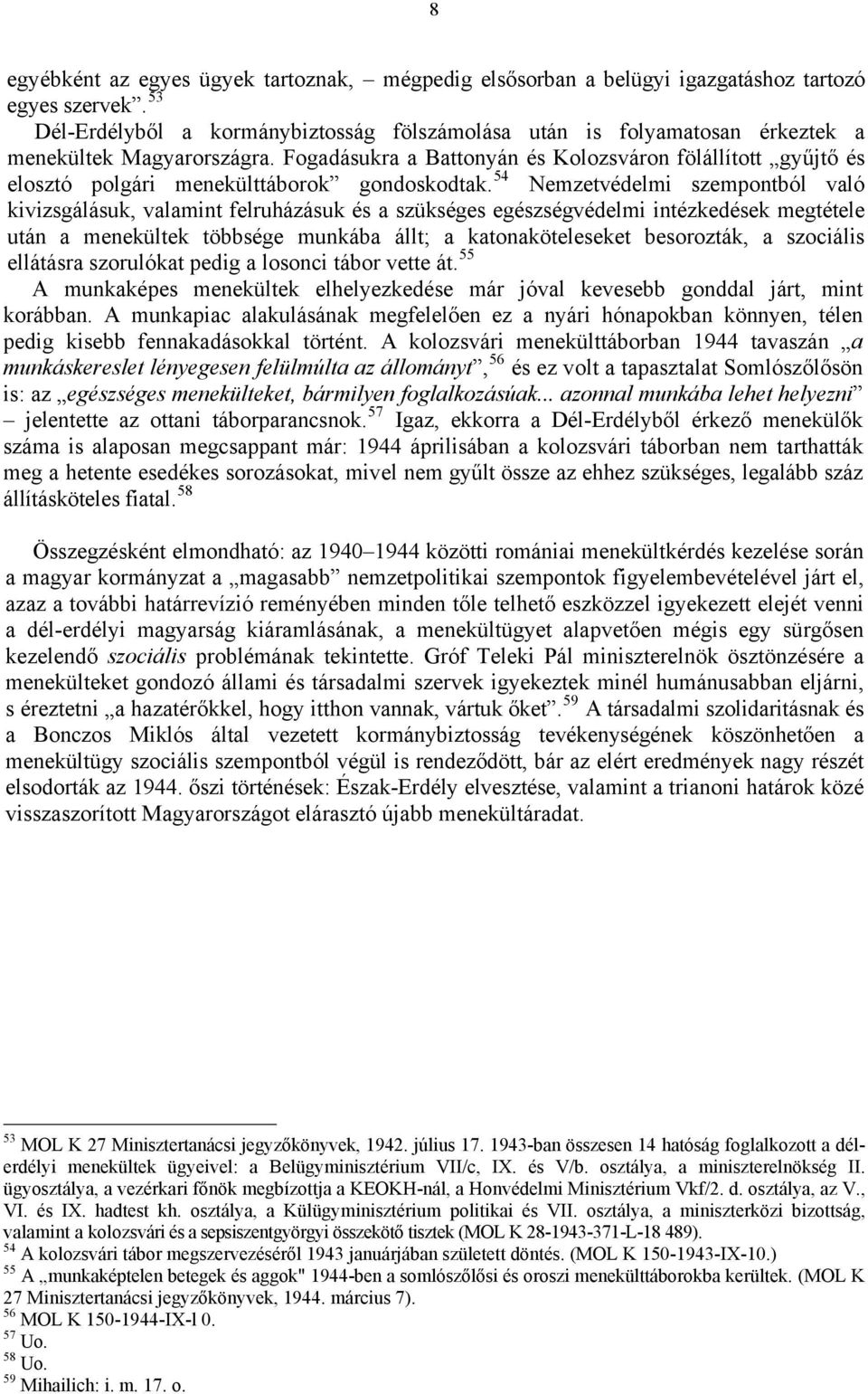 Fogadásukra a Battonyán és Kolozsváron fölállított gyűjtő és elosztó polgári menekülttáborok gondoskodtak.