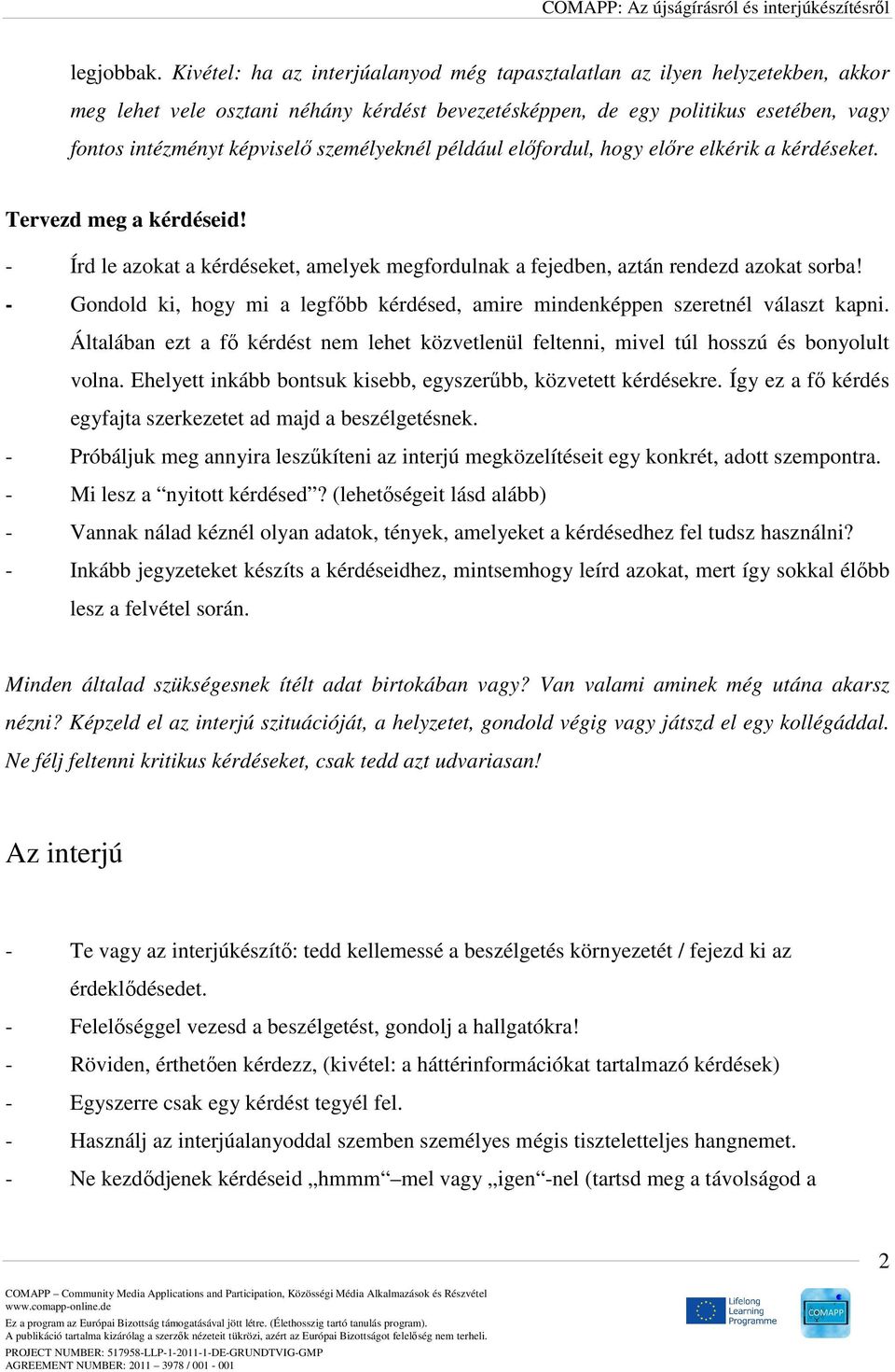 személyeknél például előfordul, hogy előre elkérik a kérdéseket. Tervezd meg a kérdéseid! - Írd le azokat a kérdéseket, amelyek megfordulnak a fejedben, aztán rendezd azokat sorba!