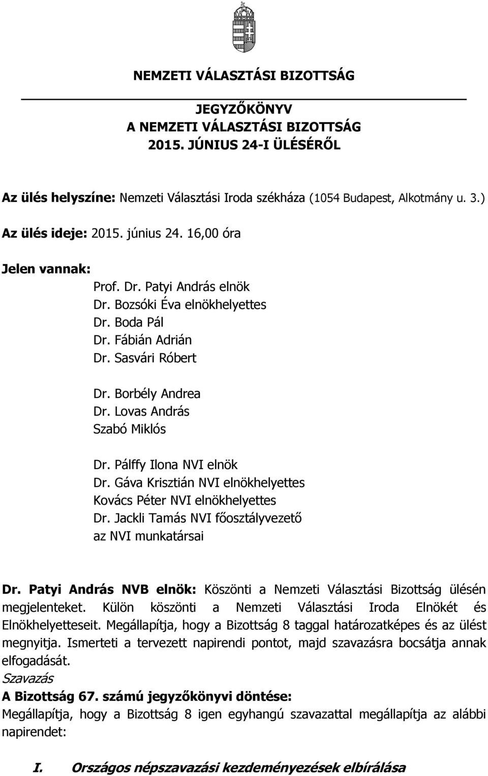 Lovas András Szabó Miklós Dr. Pálffy Ilona NVI elnök Dr. Gáva Krisztián NVI elnökhelyettes Kovács Péter NVI elnökhelyettes Dr. Jackli Tamás NVI főosztályvezető az NVI munkatársai Dr.