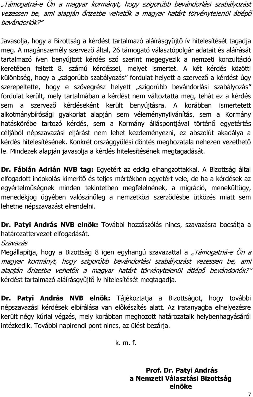 A magánszemély szervező által, 26 támogató választópolgár adatait és aláírását tartalmazó íven benyújtott kérdés szó szerint megegyezik a nemzeti konzultáció keretében feltett 8.