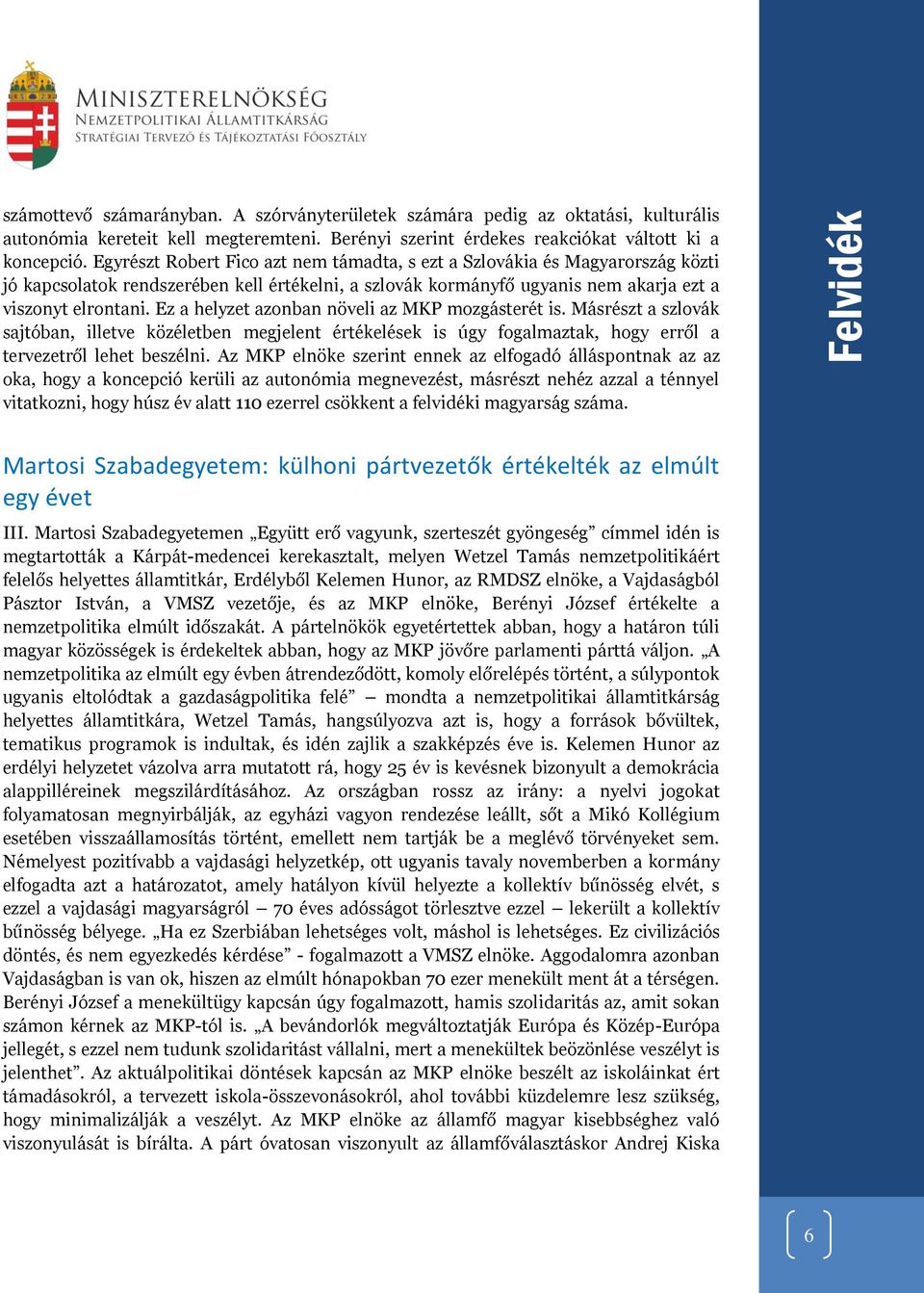 Ez a helyzet azonban növeli az MKP mozgásterét is. Másrészt a szlovák sajtóban, illetve közéletben megjelent értékelések is úgy fogalmaztak, hogy erről a tervezetről lehet beszélni.