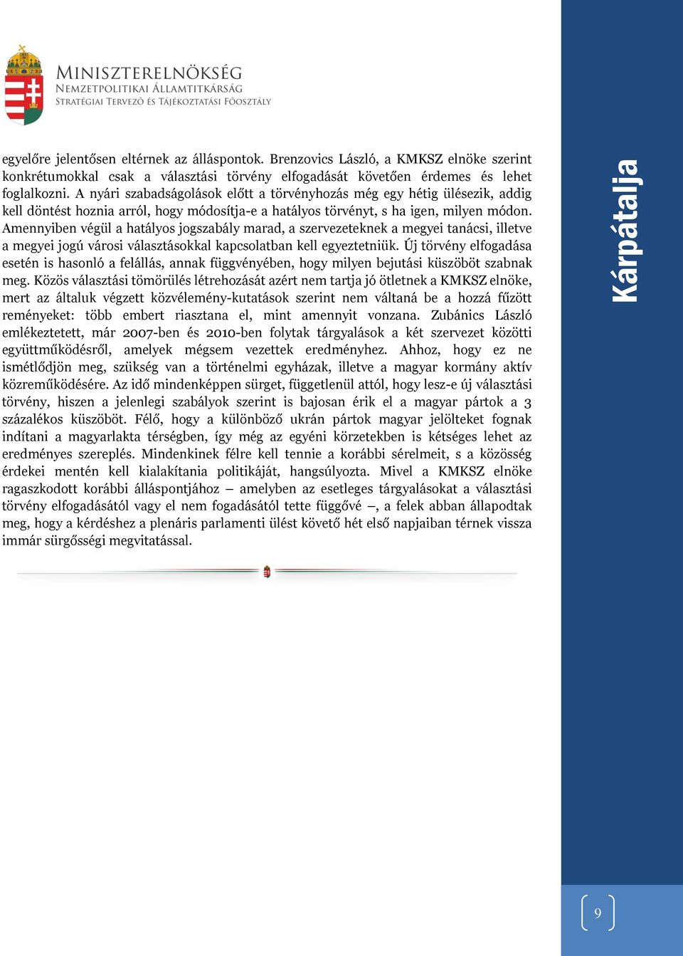 Amennyiben végül a hatályos jogszabály marad, a szervezeteknek a megyei tanácsi, illetve a megyei jogú városi választásokkal kapcsolatban kell egyeztetniük.