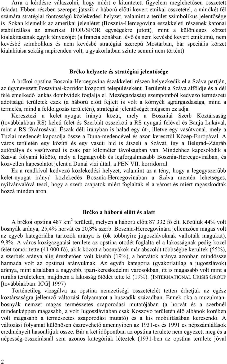 Sokan kiemelik az amerikai jelenlétet (Bosznia-Hercegovina északkeleti részének katonai stabilizálása az amerikai IFOR/SFOR egységekre jutott), mint a különleges körzet kialakításának egyik