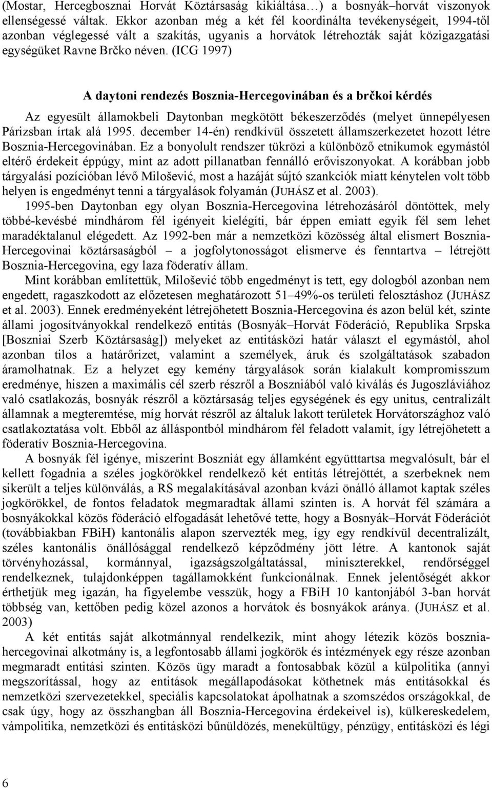 (ICG 1997) A daytoni rendezés Bosznia-Hercegovinában és a brčkoi kérdés Az egyesült államokbeli Daytonban megkötött békeszerződés (melyet ünnepélyesen Párizsban írtak alá 1995.