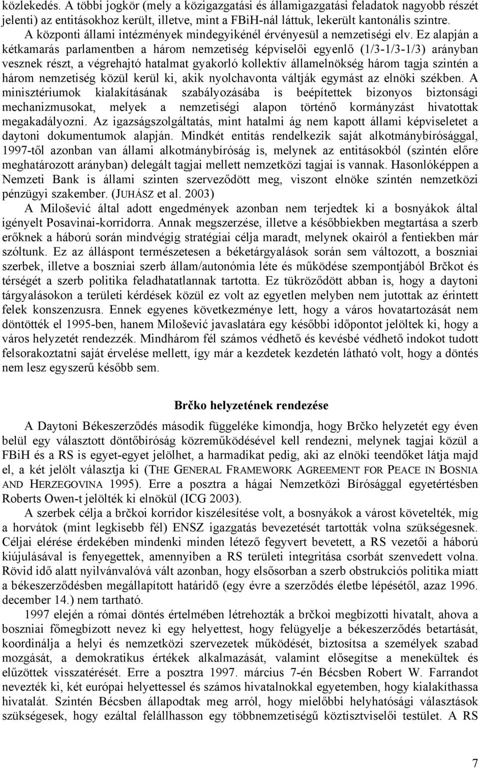 Ez alapján a kétkamarás parlamentben a három nemzetiség képviselői egyenlő (1/3-1/3-1/3) arányban vesznek részt, a végrehajtó hatalmat gyakorló kollektív államelnökség három tagja szintén a három