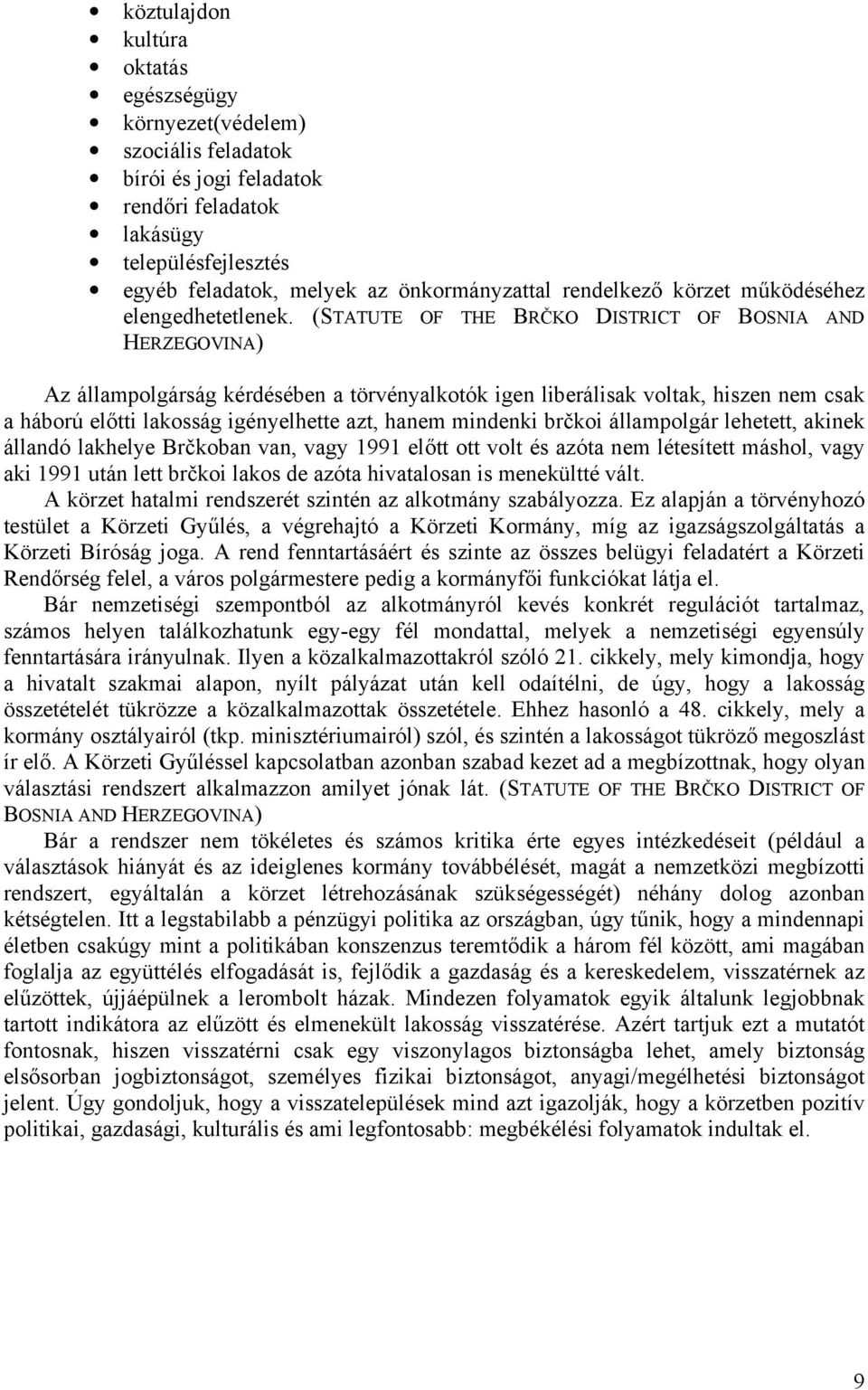 (STATUTE OF THE BRČKO DISTRICT OF BOSNIA AND HERZEGOVINA) Az állampolgárság kérdésében a törvényalkotók igen liberálisak voltak, hiszen nem csak a háború előtti lakosság igényelhette azt, hanem