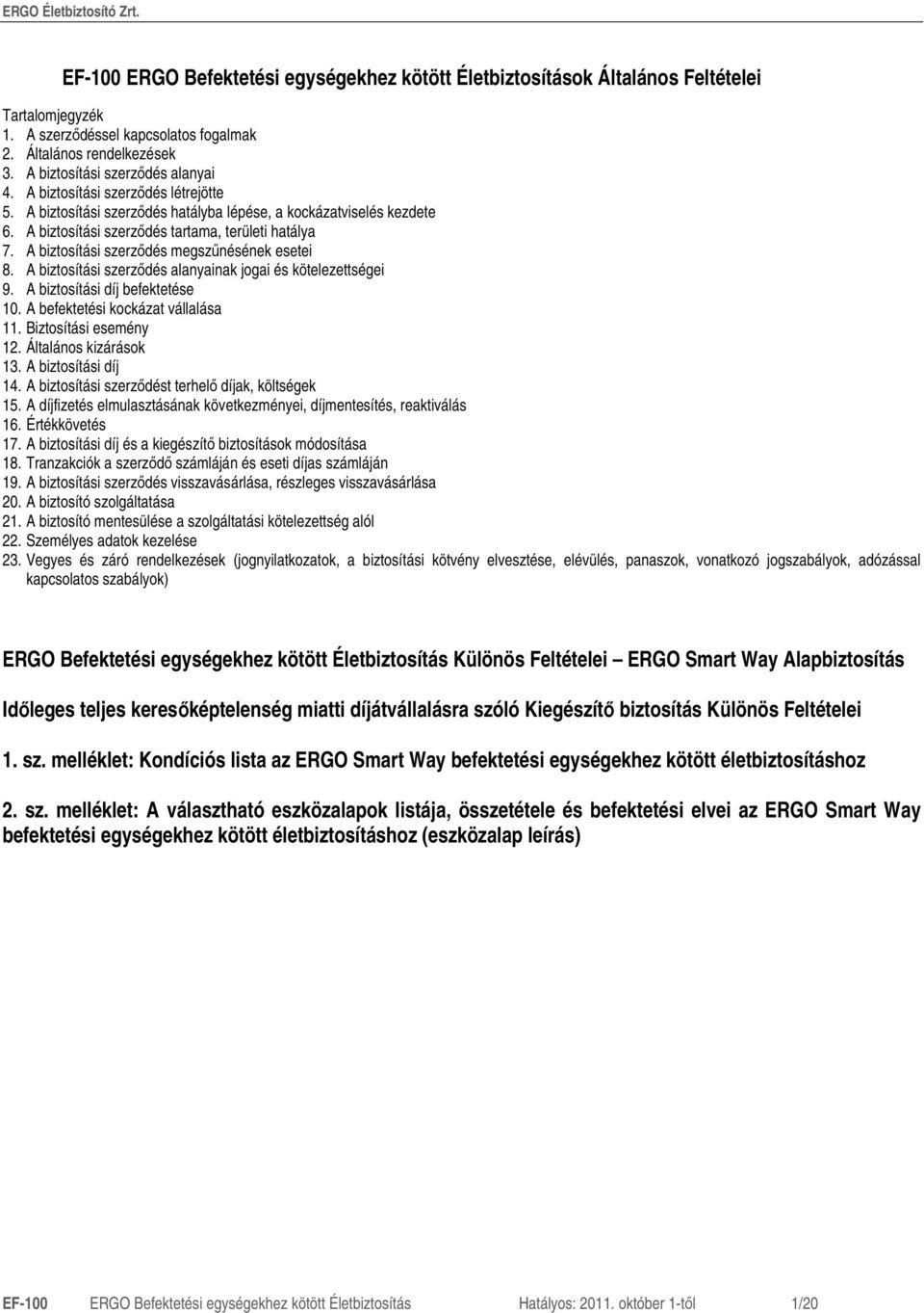 A biztosítási szerzıdés megszőnésének esetei 8. A biztosítási szerzıdés alanyainak jogai és kötelezettségei 9. A biztosítási díj befektetése 10. A befektetési kockázat vállalása 11.