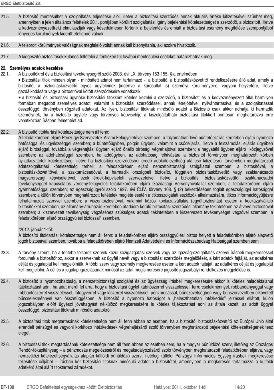 megítélése szempontjából lényeges körülmények kideríthetetlenné válnak. 21.6. A felsorolt körülmények valóságnak megfelelı voltát annak kell bizonyítania, aki azokra hivatkozik. 21.7.