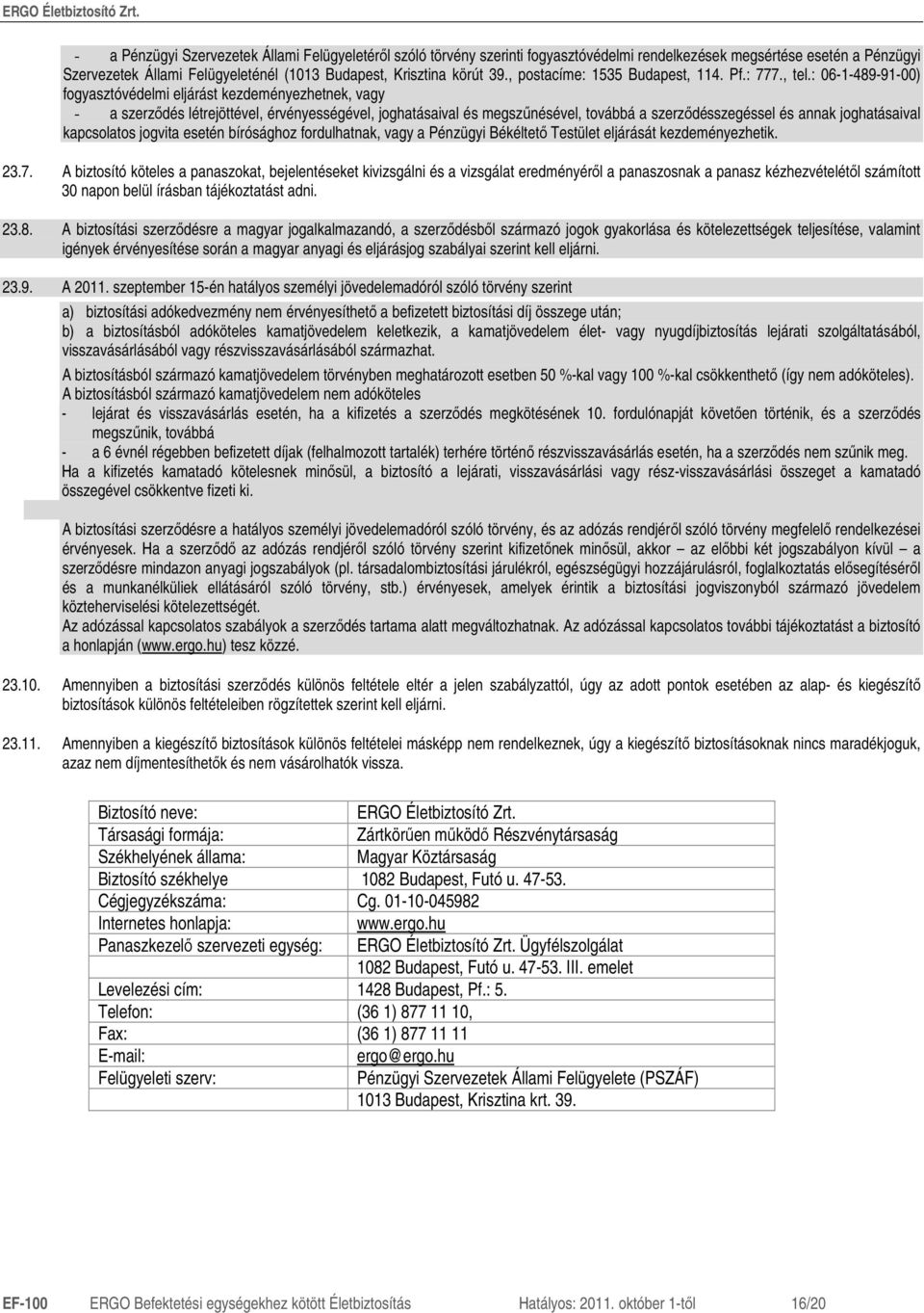 : 06-1-489-91-00) fogyasztóvédelmi eljárást kezdeményezhetnek, vagy - a szerzıdés létrejöttével, érvényességével, joghatásaival és megszőnésével, továbbá a szerzıdésszegéssel és annak joghatásaival