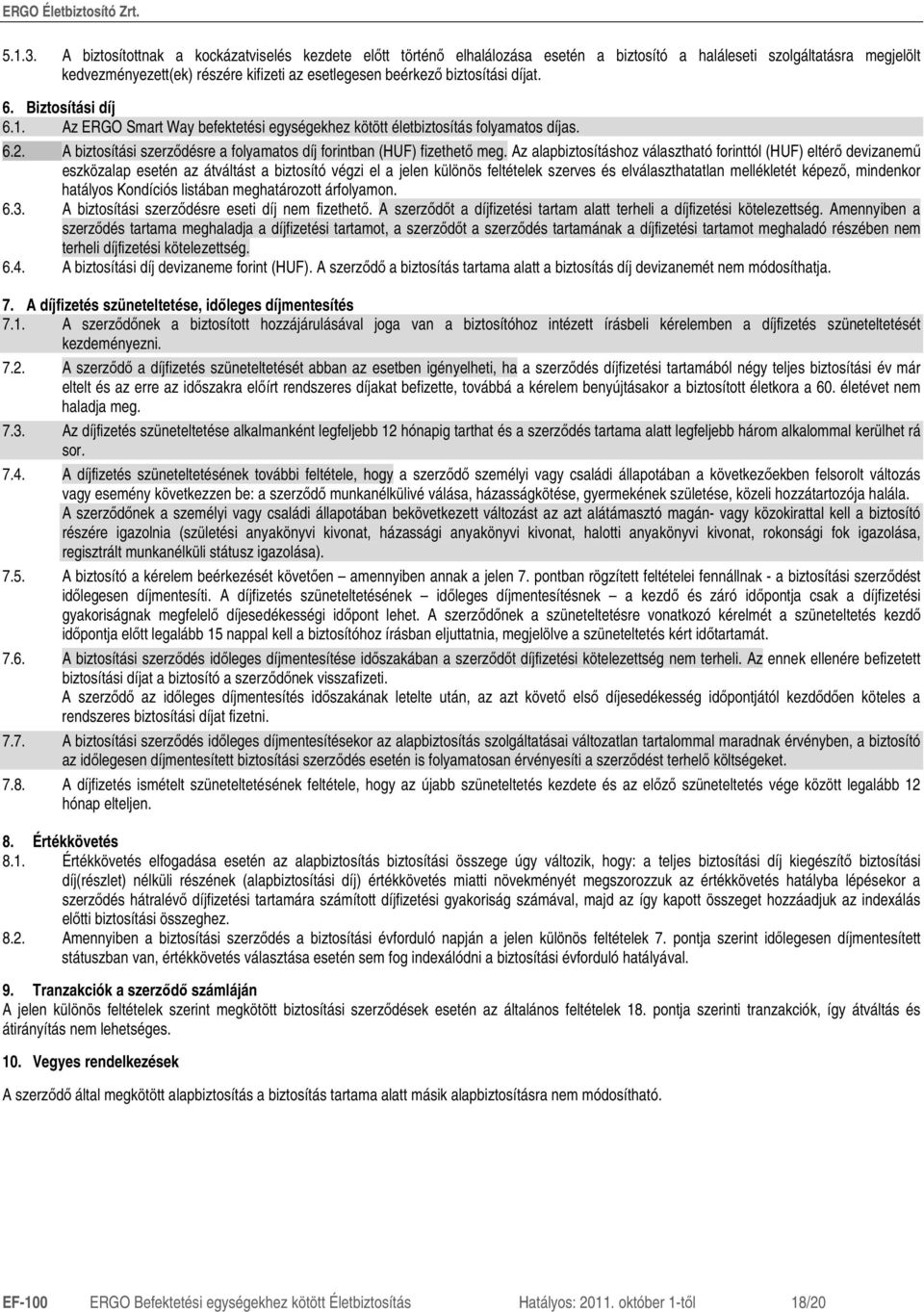 díjat. 6. Biztosítási díj 6.1. Az ERGO Smart Way befektetési egységekhez kötött életbiztosítás folyamatos díjas. 6.2. A biztosítási szerzıdésre a folyamatos díj forintban (HUF) fizethetı meg.