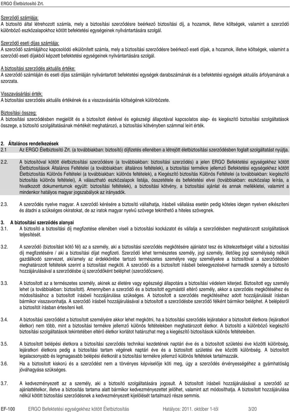 Szerzıdı eseti díjas számlája: A szerzıdı számlájához kapcsolódó elkülönített számla, mely a biztosítási szerzıdésre beérkezı eseti díjak, a hozamok, illetve költségek, valamint a szerzıdı eseti