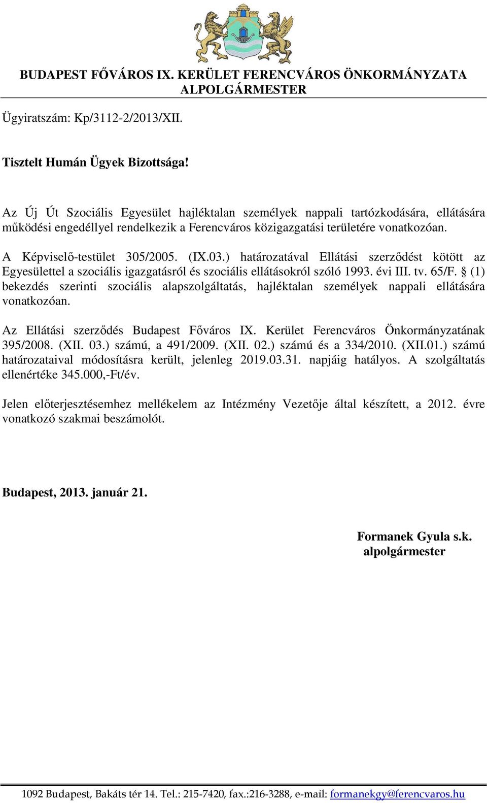 A Képviselő-testület 305/2005. (IX.03.) határozatával Ellátási szerződést kötött az Egyesülettel a szociális igazgatásról és szociális ellátásokról szóló 1993. évi III. tv. 65/F.