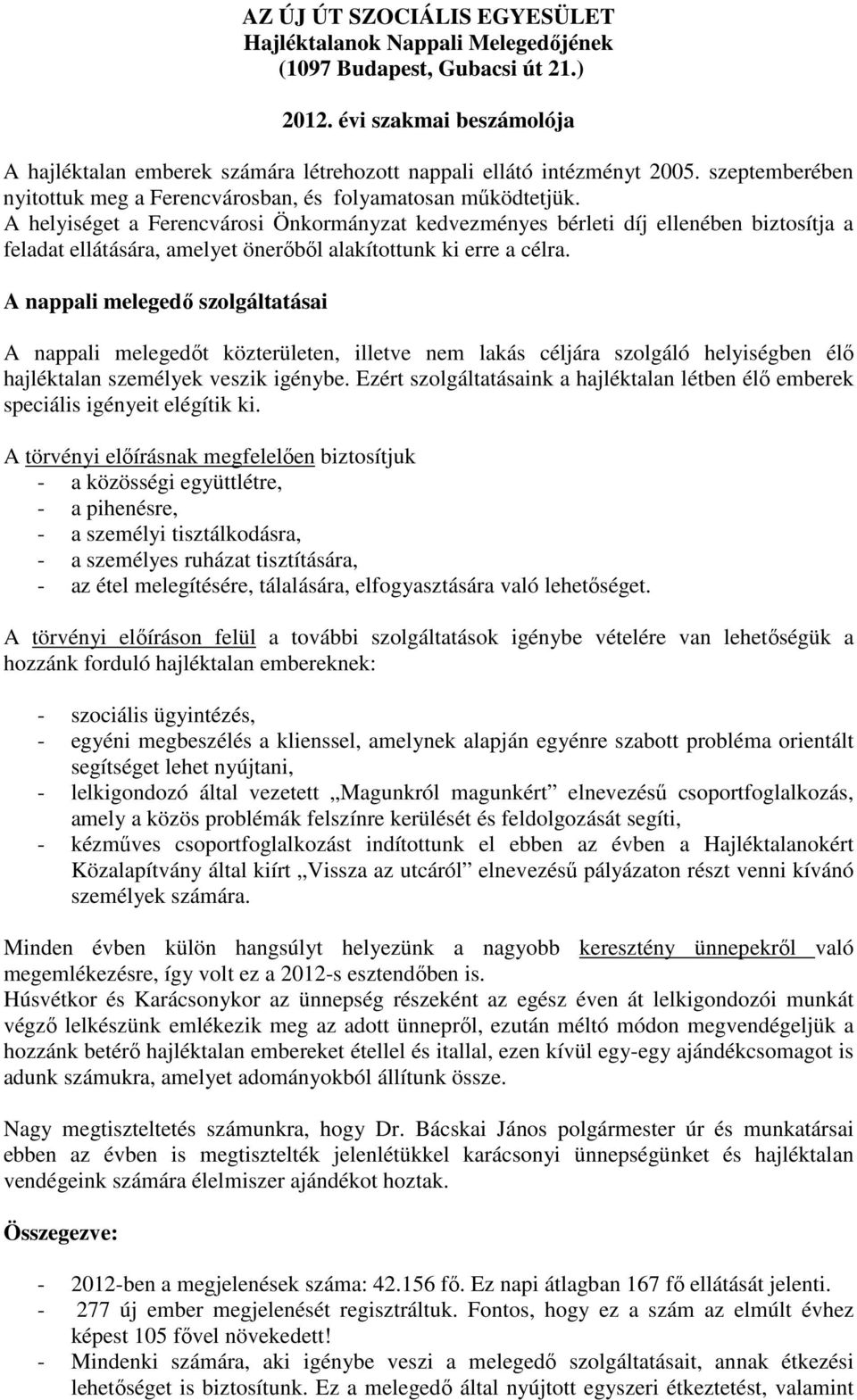 A helyiséget a Ferencvárosi Önkormányzat kedvezményes bérleti díj ellenében biztosítja a feladat ellátására, amelyet önerőből alakítottunk ki erre a célra.