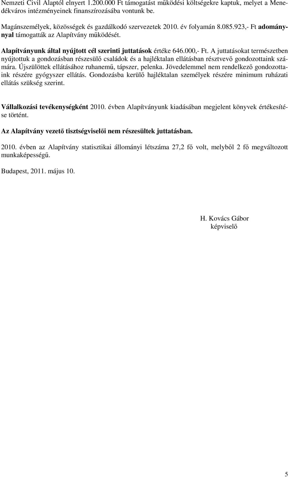 A juttatásokat természetben nyújtottuk a gondozásban részesülő családok és a hajléktalan ellátásban résztvevő gondozottaink számára. Újszülöttek ellátásához ruhanemű, tápszer, pelenka.