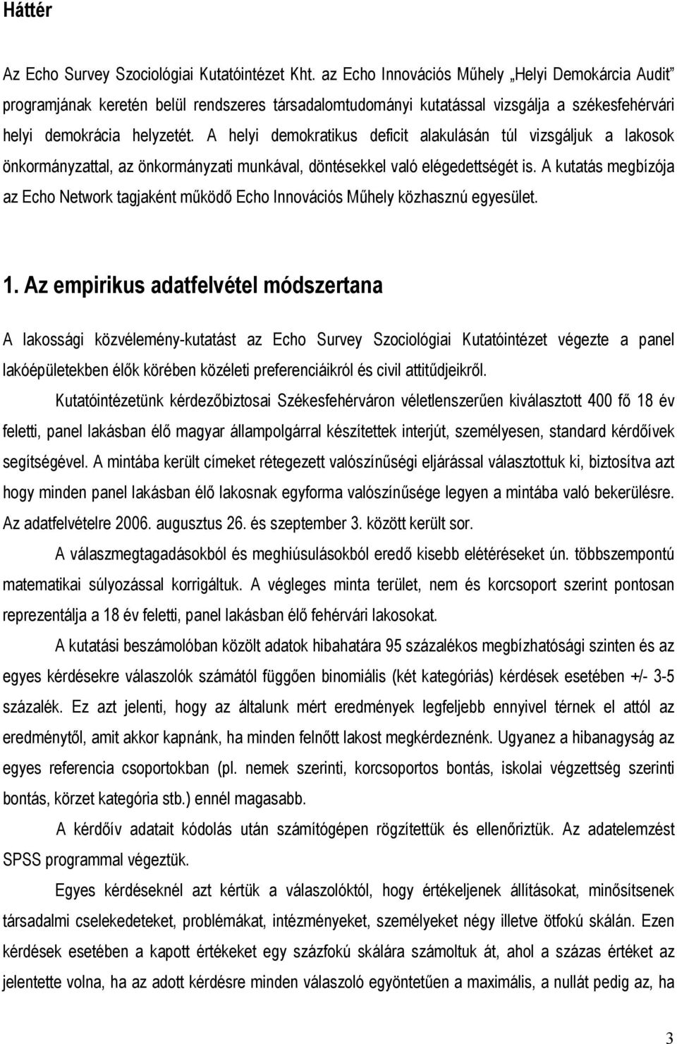 A helyi demokratikus deficit alakulásán túl vizsgáljuk a lakosok önkormányzattal, az önkormányzati munkával, döntésekkel való elégedettségét is.