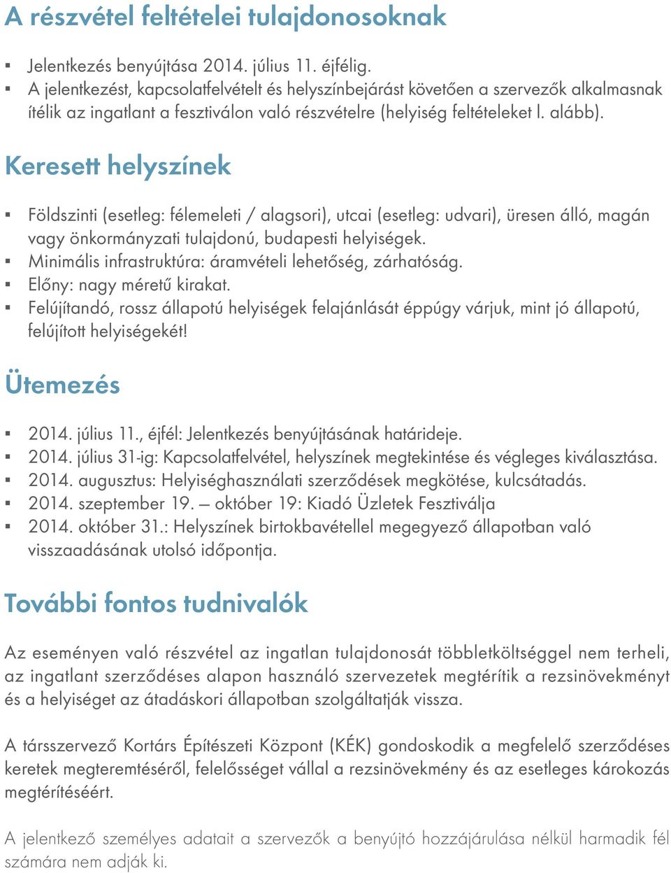 Keresett helyszínek Földszinti (esetleg: félemeleti / alagsori), utcai (esetleg: udvari), üresen álló, magán vagy önkormányzati tulajdonú, budapesti helyiségek.