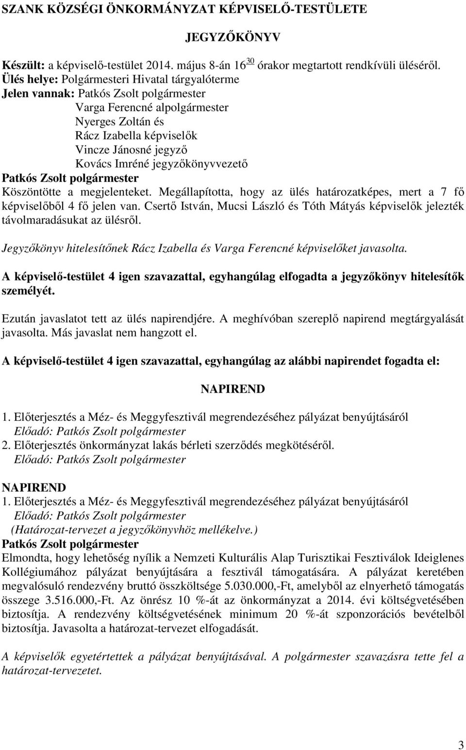 Köszöntötte a megjelenteket. Megállapította, hogy az ülés határozatképes, mert a 7 fő képviselőből 4 fő jelen van.