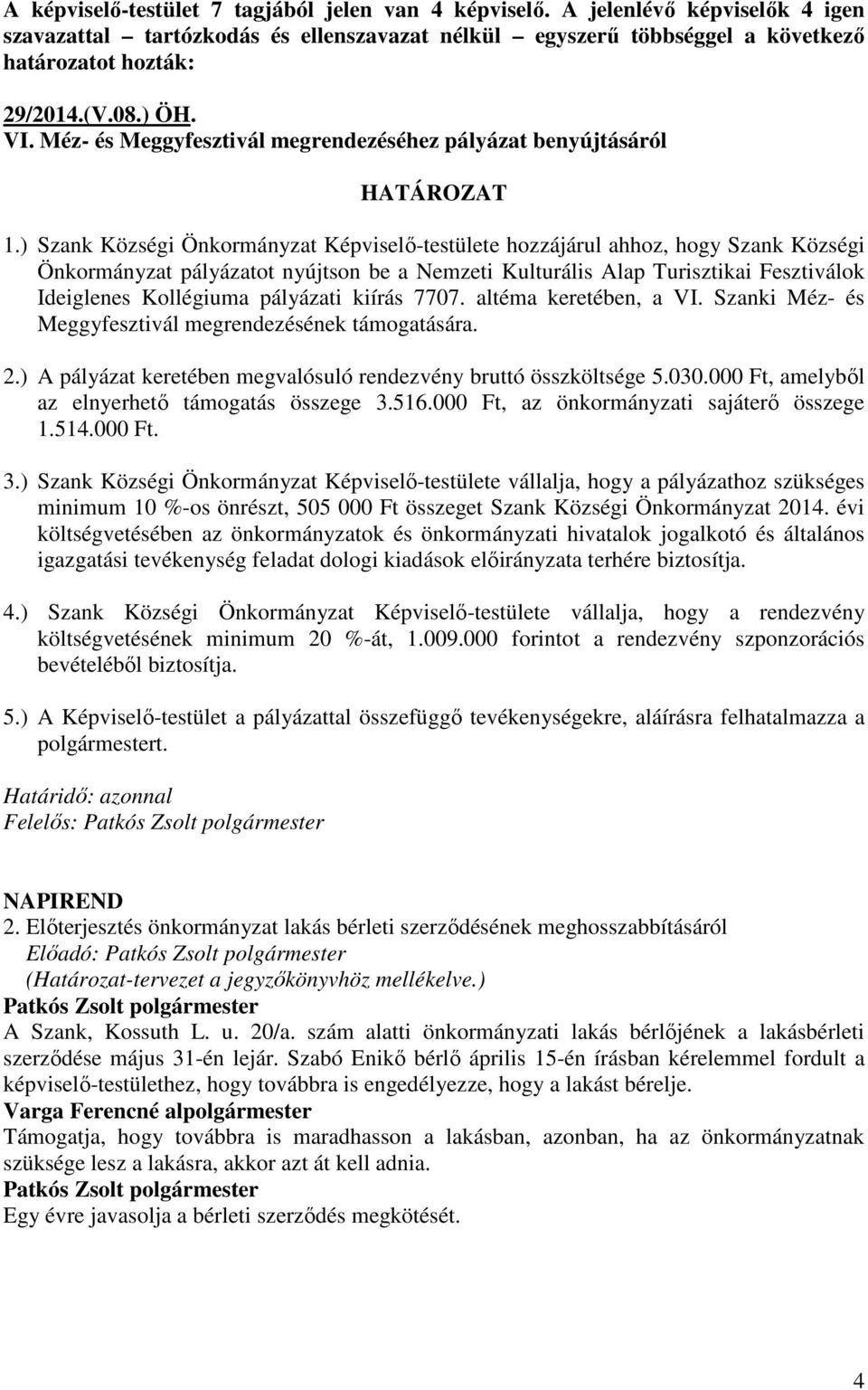 ) Szank Községi Önkormányzat Képviselő-testülete hozzájárul ahhoz, hogy Szank Községi Önkormányzat pályázatot nyújtson be a Nemzeti Kulturális Alap Turisztikai Fesztiválok Ideiglenes Kollégiuma