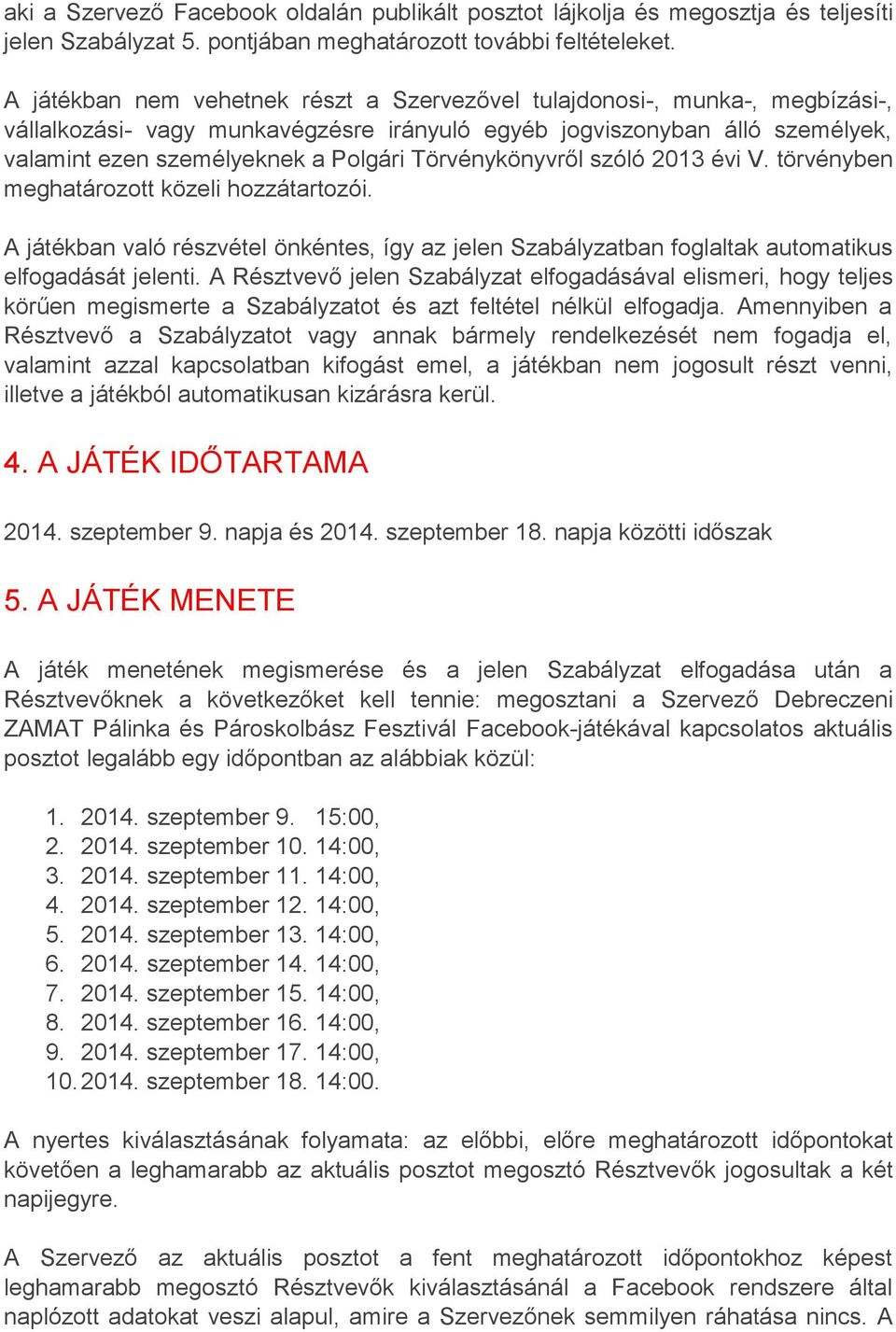 Törvénykönyvről szóló 2013 évi V. törvényben meghatározott közeli hozzátartozói. A játékban való részvétel önkéntes, így az jelen Szabályzatban foglaltak automatikus elfogadását jelenti.