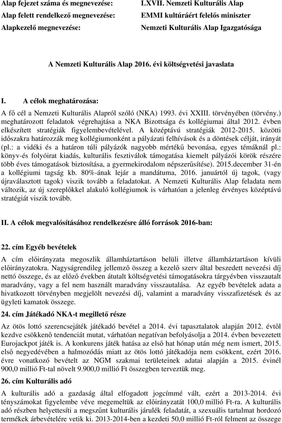 A célok meghatározása: A fő cél a Nemzeti Kulturális Alapról szóló (NKA) 1993. évi XXIII. törvényében (törvény.) meghatározott feladatok végrehajtása a NKA Bizottsága és kollégiumai által 2012.