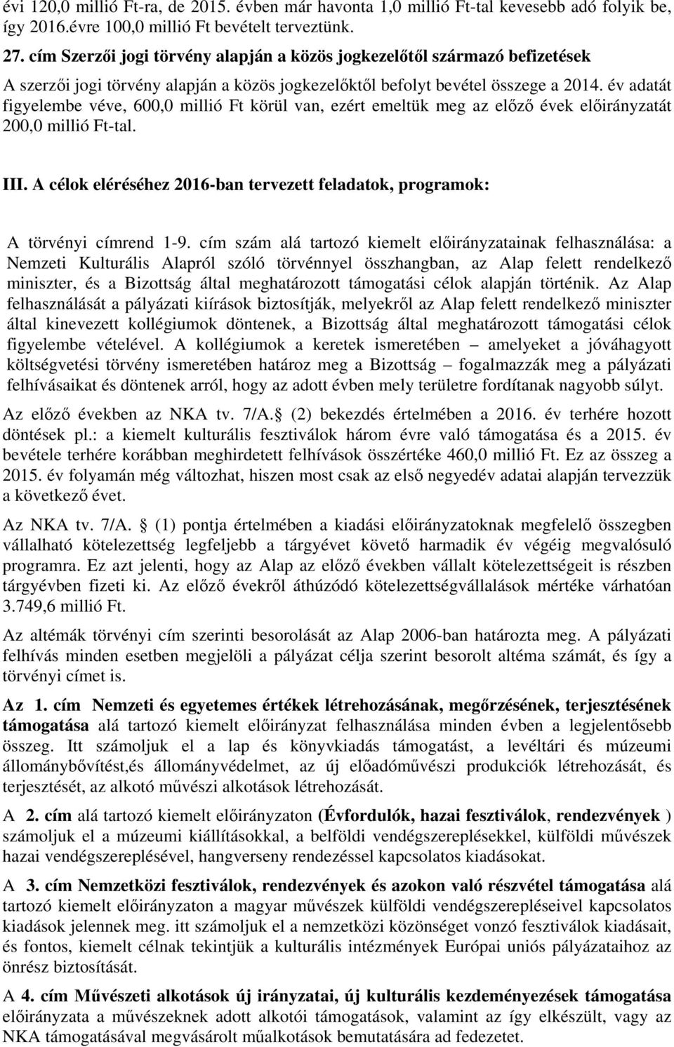 év adatát figyelembe véve, 600,0 millió Ft körül van, ezért emeltük meg az előző évek előirányzatát 200,0 millió Ft-tal. III.