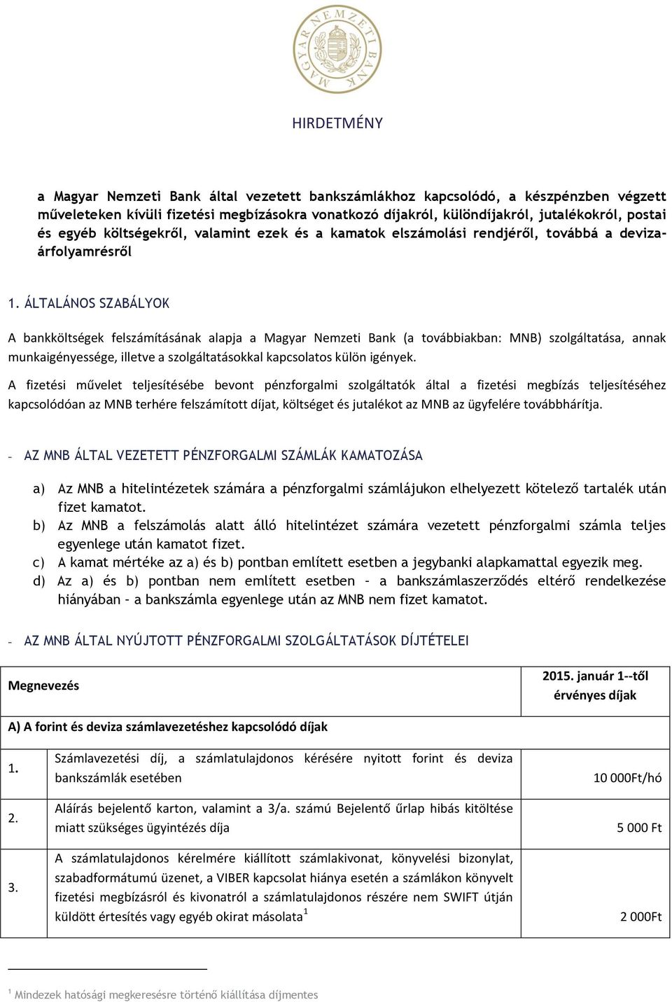 ÁLTALÁNOS SZABÁLYOK A bankköltségek felszámításának alapja a Magyar Nemzeti Bank (a továbbiakban: MNB) szolgáltatása, annak munkaigényessége, illetve a szolgáltatásokkal kapcsolatos külön igények.