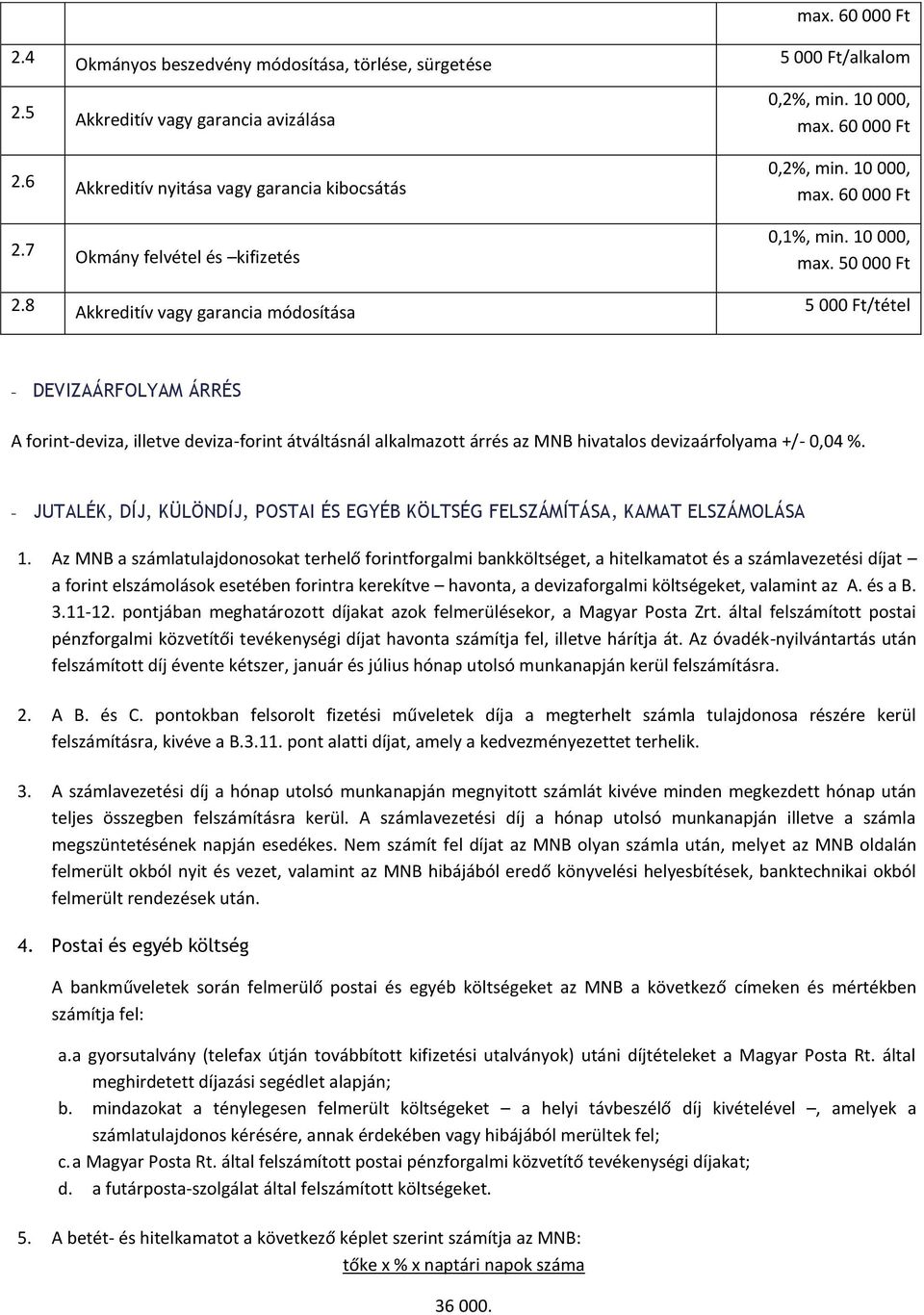 8 Akkreditív vagy garancia módosítása /tétel - DEVIZAÁRFOLYAM ÁRRÉS A forint-deviza, illetve deviza-forint átváltásnál alkalmazott árrés az MNB hivatalos devizaárfolyama +/- 0,04 %.