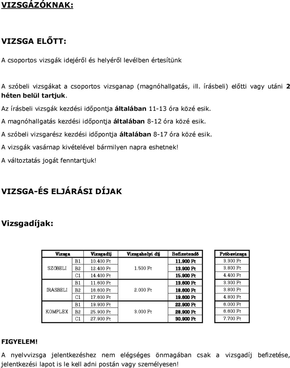 000 Ft héten belül tartjuk. Az írásbeli vizsgák kezdési időpontja általában 11-13 óra közé esik. A magnóhallgatás kezdési időpontja általában 8-12 óra közé esik.