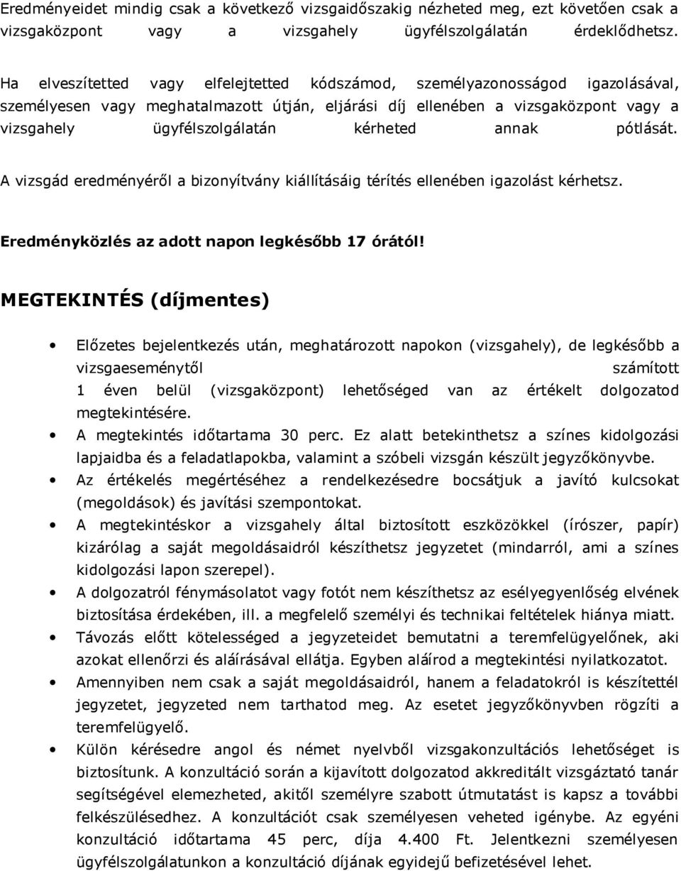 kérheted annak pótlását. A vizsgád eredményéről a bizonyítvány kiállításáig térítés ellenében igazolást kérhetsz. Eredményközlés az adott napon legkésőbb 17 órától!